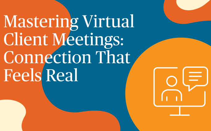 Mastering Virtual Client Meetings: Connection That Feels Real