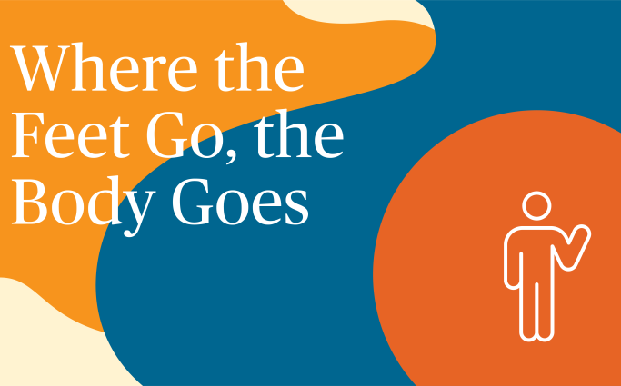 Where the Feet Go, the Body Goes